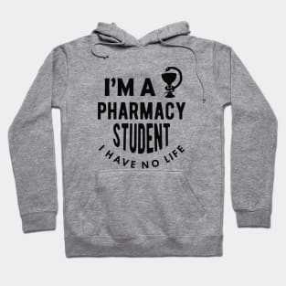 Pharmacy Student - I'm a pharmacy student I have no life Hoodie